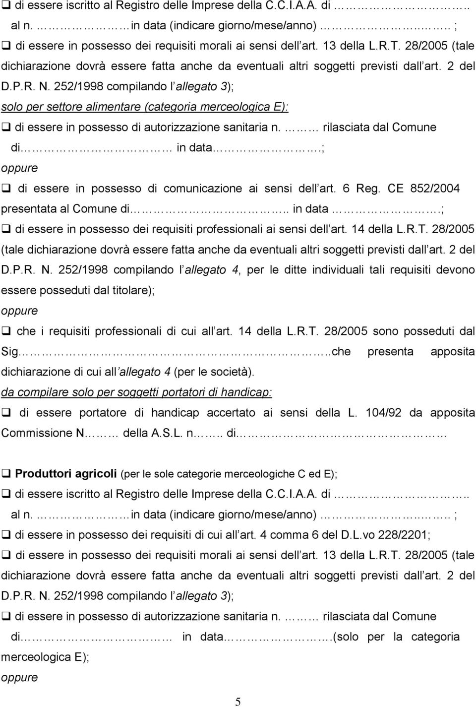 252/1998 compilando l allegato 3); solo per settore alimentare (categoria merceologica E): di essere in possesso di autorizzazione sanitaria n. rilasciata dal Comune di in data.