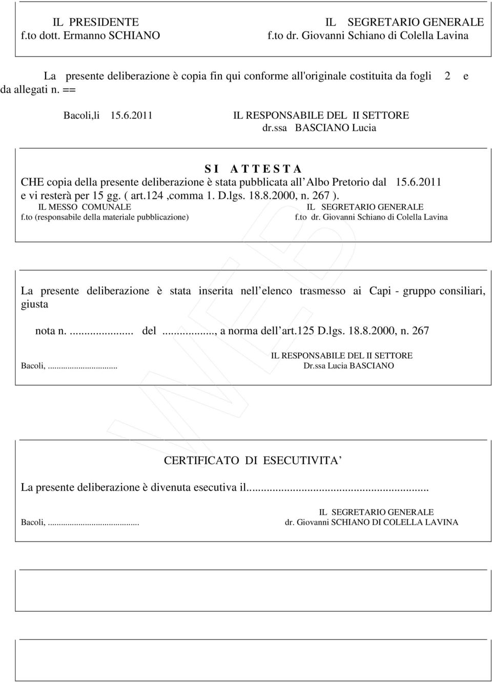 ssa BASCIANO Lucia S I A T T E S T A CHE copia della presente deliberazione è stata pubblicata all Albo Pretorio dal 15.6.2011 e vi resterà per 15 gg. ( art.124,comma 1. D.lgs. 18.8.2000, n. 267 ).