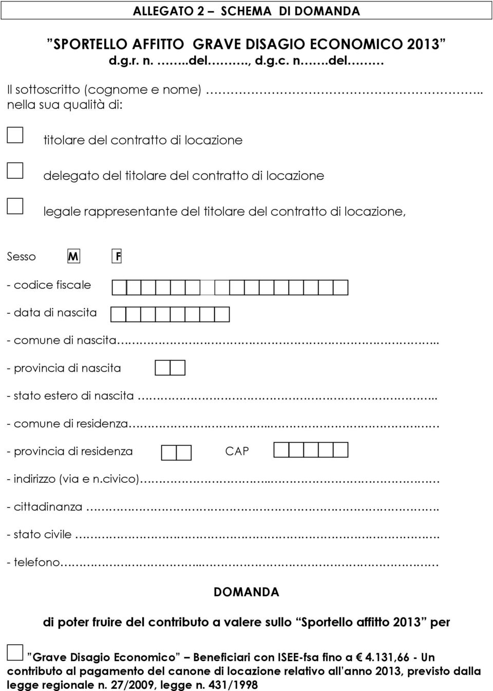 - data di nascita - comune di nascita.. - provincia di nascita - stato estero di nascita.. - comune di residenza.. - provincia di residenza CAP - indirizzo (via e n.civico).. - cittadinanza.