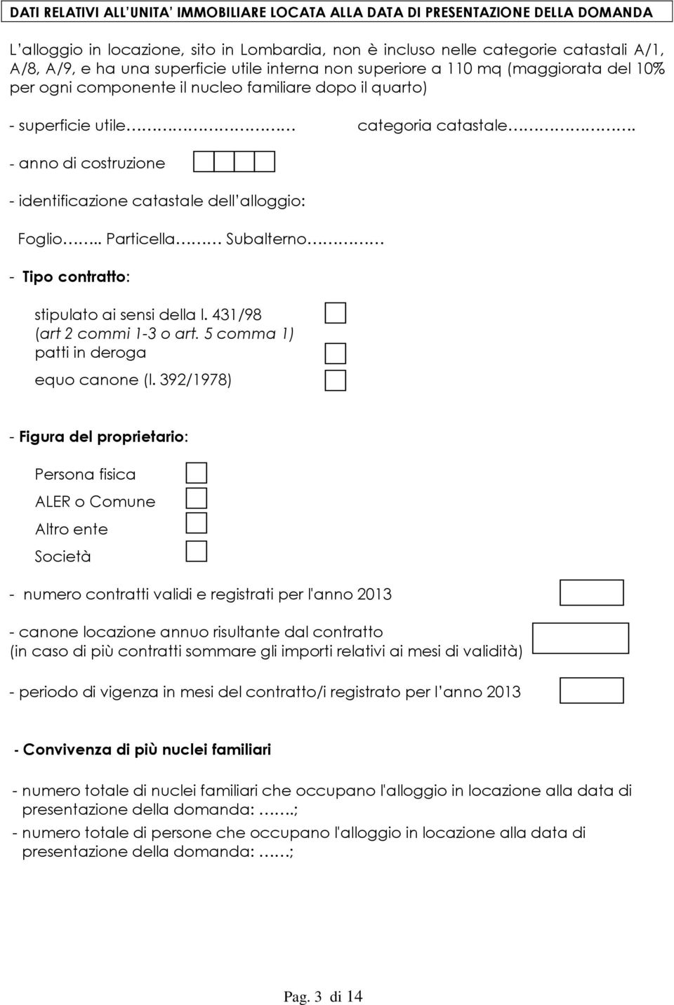 - anno di costruzione - identificazione catastale dell alloggio: Foglio.. Particella Subalterno - Tipo contratto: stipulato ai sensi della l. 431/98 (art 2 commi 1-3 o art.