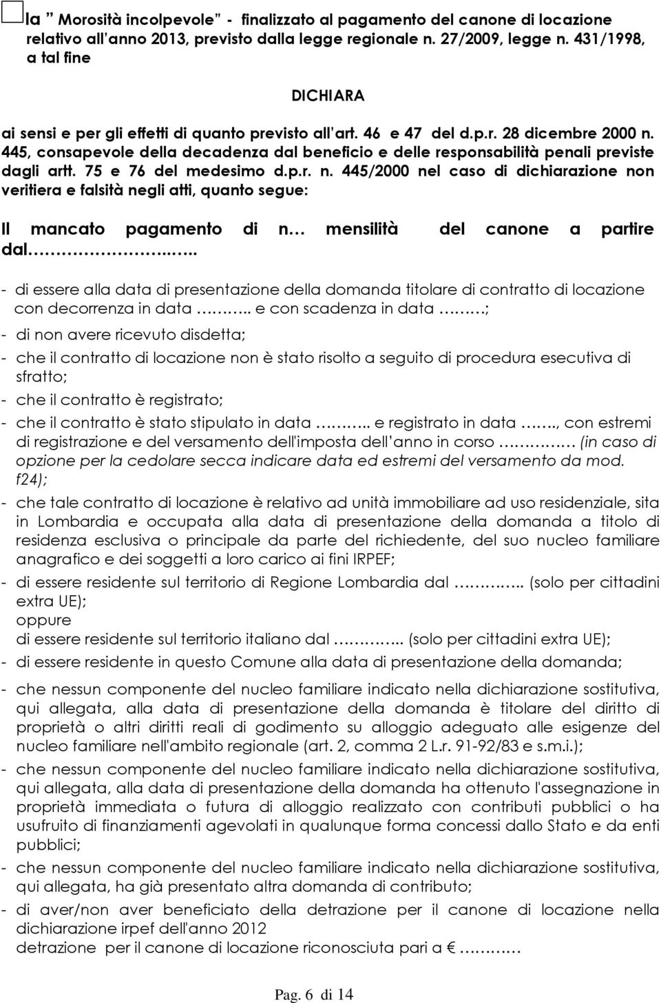 445, consapevole della decadenza dal beneficio e delle responsabilità penali previste dagli artt. 75 e 76 del medesimo d.p.r. n.