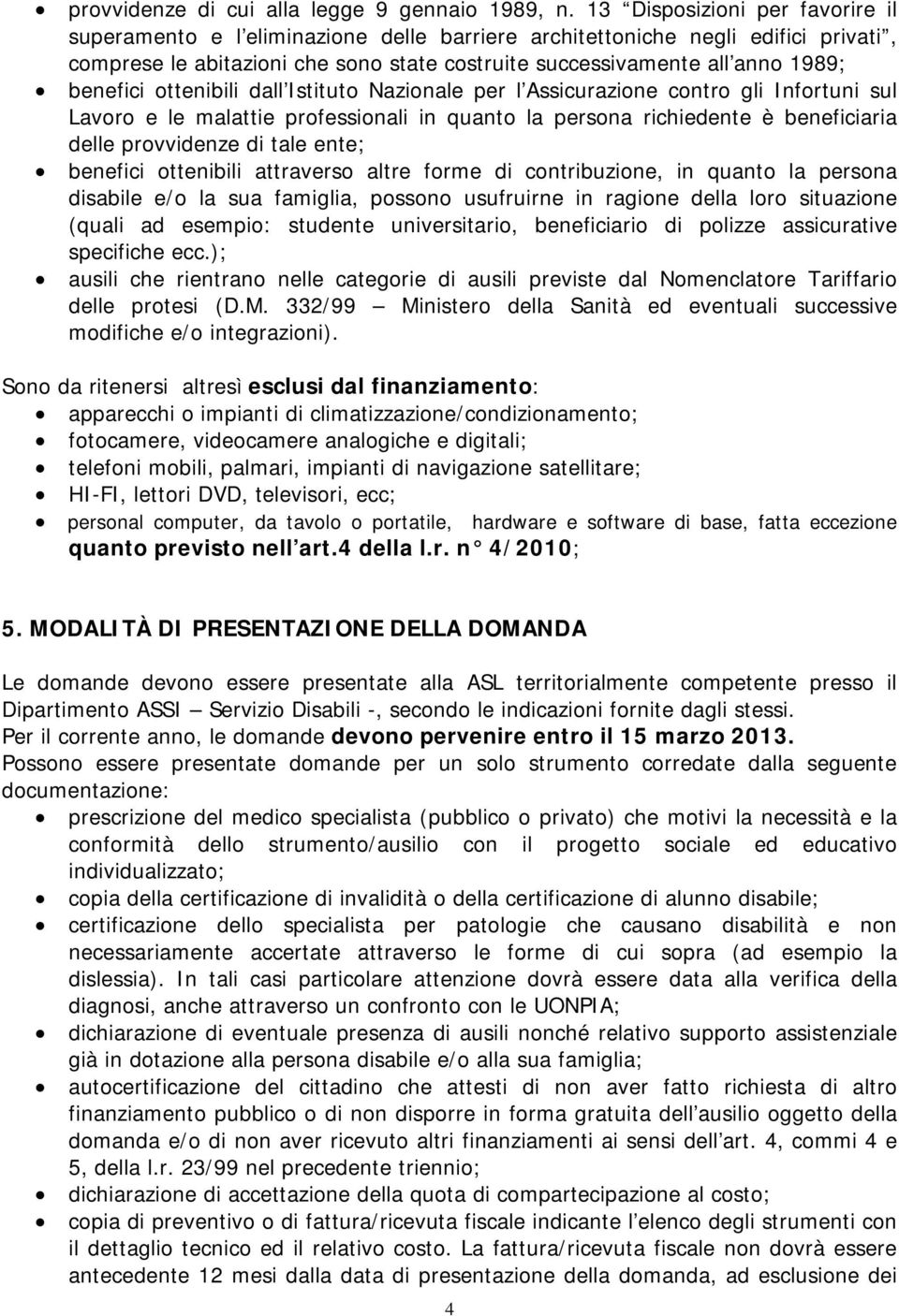 benefici ottenibili dall Istituto Nazionale per l Assicurazione contro gli Infortuni sul Lavoro e le malattie professionali in quanto la persona richiedente è beneficiaria delle provvidenze di tale