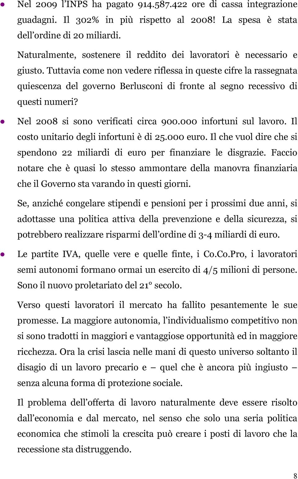 Tuttavia come non vedere riflessa in queste cifre la rassegnata quiescenza del governo Berlusconi di fronte al segno recessivo di questi numeri? Nel 2008 si sono verificati circa 900.