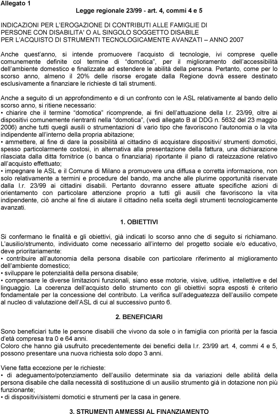 quest anno, si intende promuovere l acquisto di tecnologie, ivi comprese quelle comunemente definite col termine di domotica, per il miglioramento dell accessibilità dell ambiente domestico e