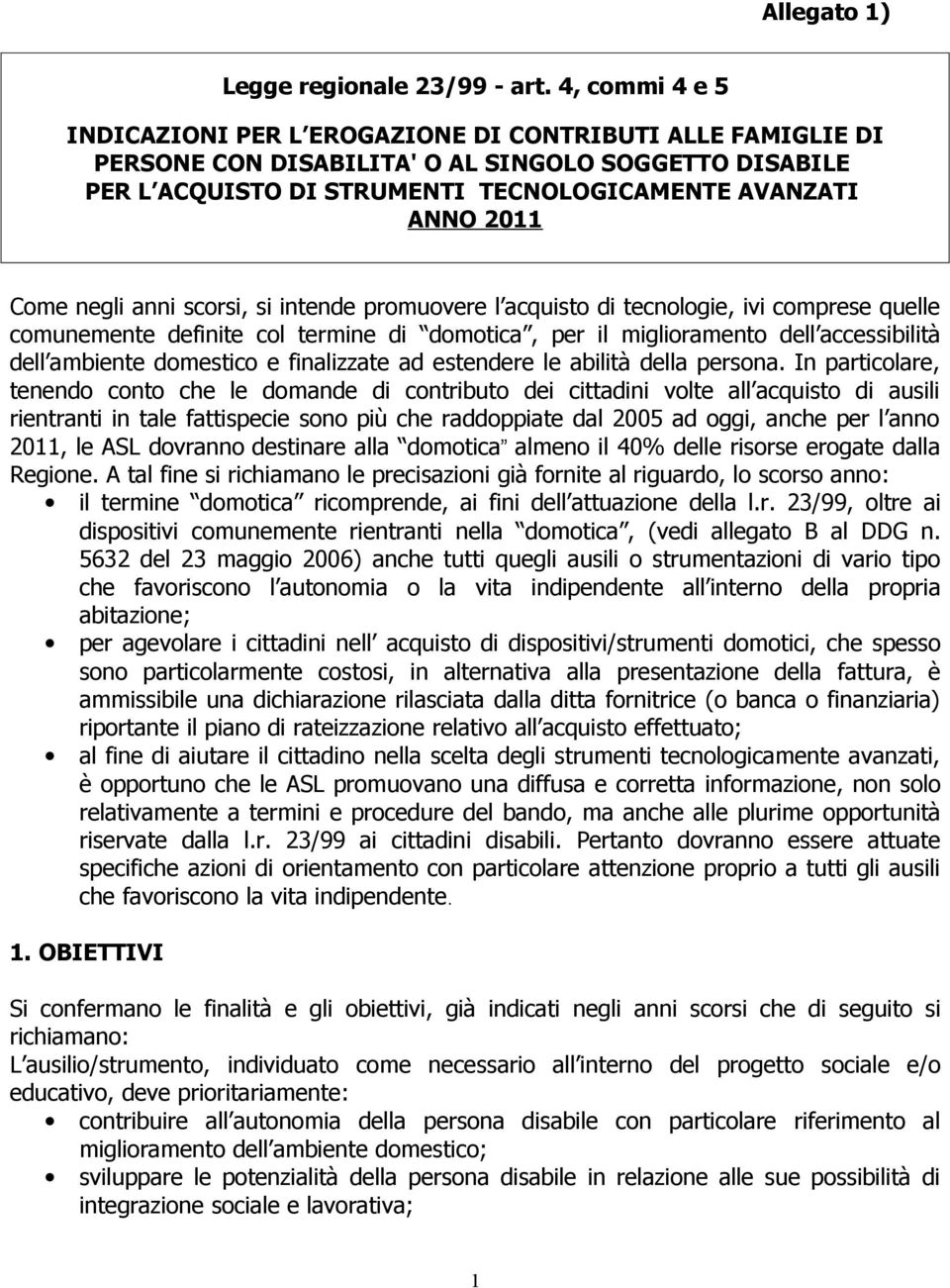 negli anni scorsi, si intende promuovere l acquisto di tecnologie, ivi comprese quelle comunemente definite col termine di domotica, per il miglioramento dell accessibilità dell ambiente domestico e