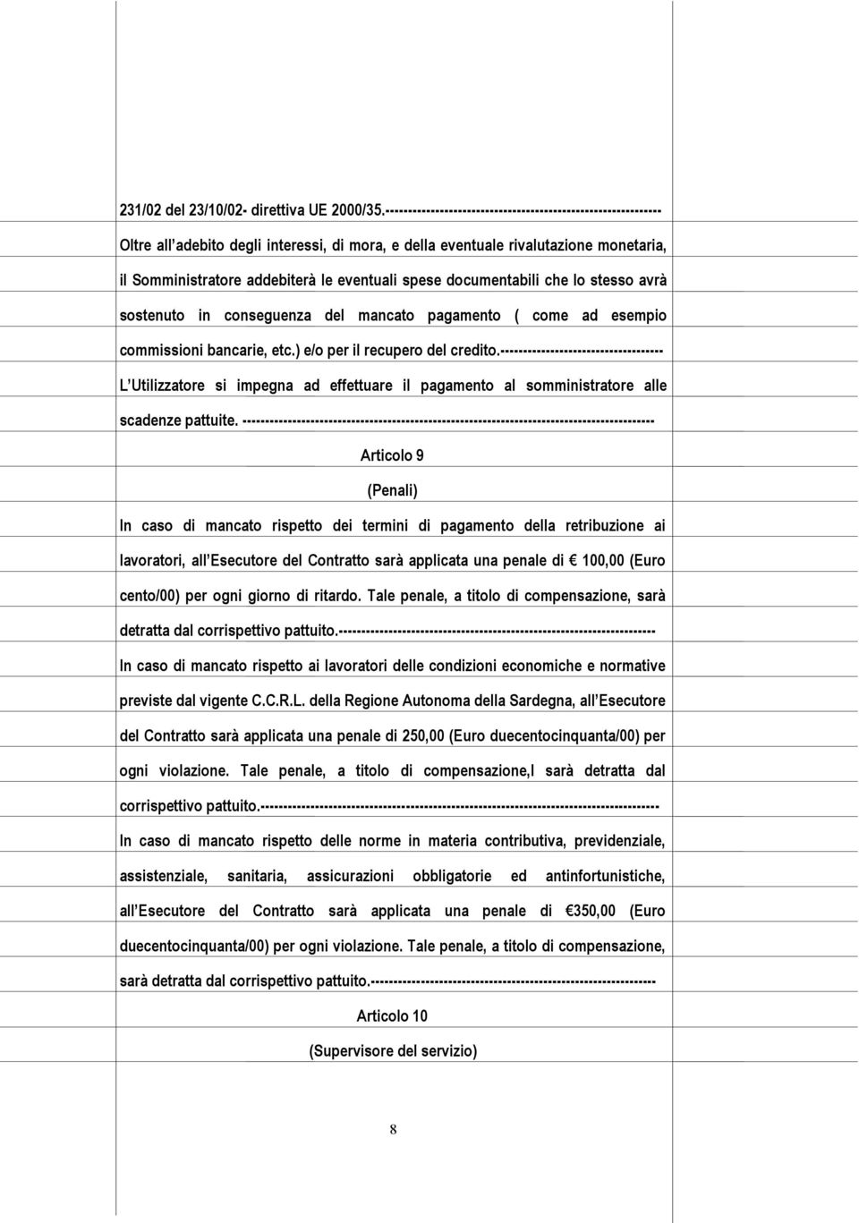 documentabili che lo stesso avrà sostenuto in conseguenza del mancato pagamento ( come ad esempio commissioni bancarie, etc.) e/o per il recupero del credito.