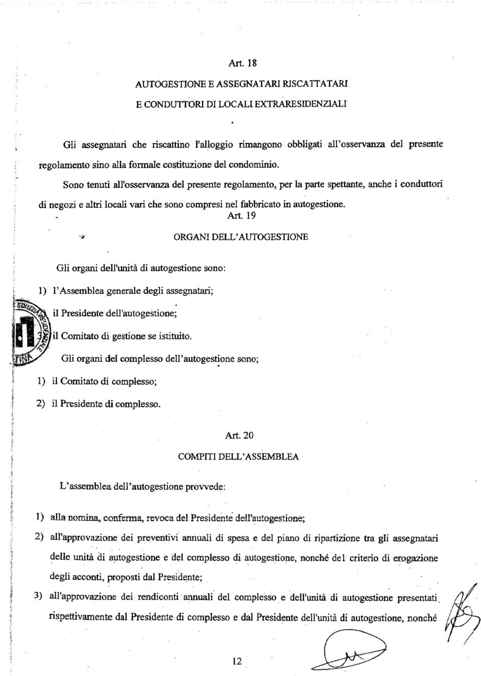 Sono tenuti all'osservanza del presente regolamento, per la parte spettante, anche i conduttori di negozi e altri locali vari che sono compresi nel fabbricato in autogestione. Art.