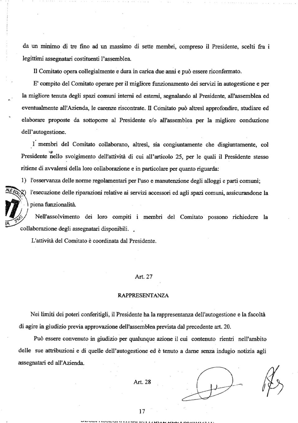 E' compito del Comitato operare per il migliore funzionamento dei servizi in autogestione e per la migliore tenuta degli spazi comuni interni ed esterni, segnalando al Presidente, all'assemblea ed