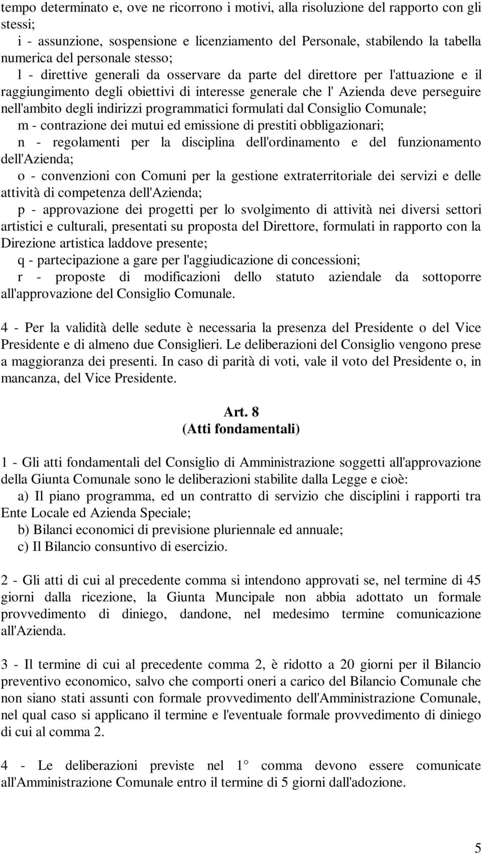 indirizzi programmatici formulati dal Consiglio Comunale; m - contrazione dei mutui ed emissione di prestiti obbligazionari; n - regolamenti per la disciplina dell'ordinamento e del funzionamento