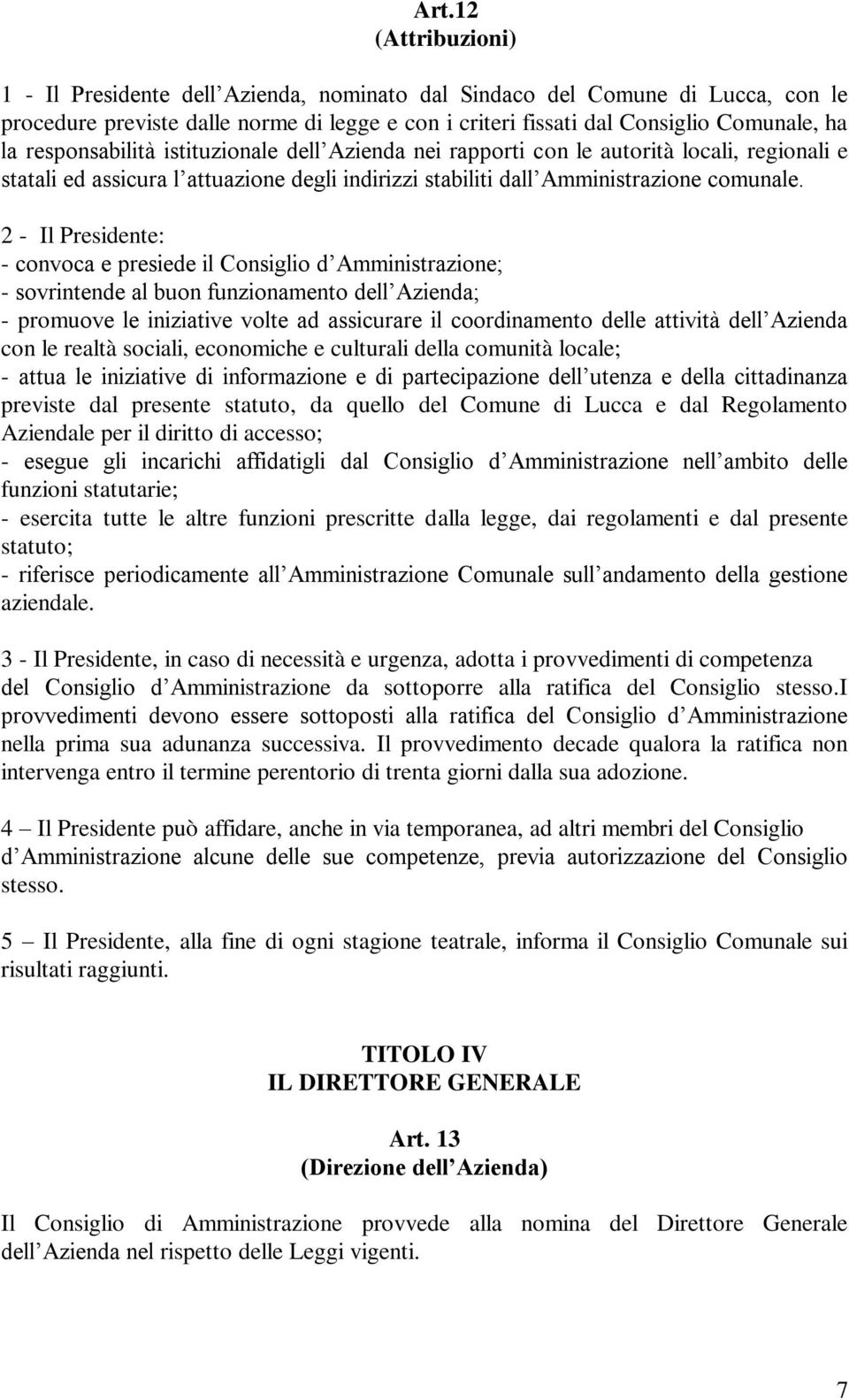 2 - Il Presidente: - convoca e presiede il Consiglio d Amministrazione; - sovrintende al buon funzionamento dell Azienda; - promuove le iniziative volte ad assicurare il coordinamento delle attività