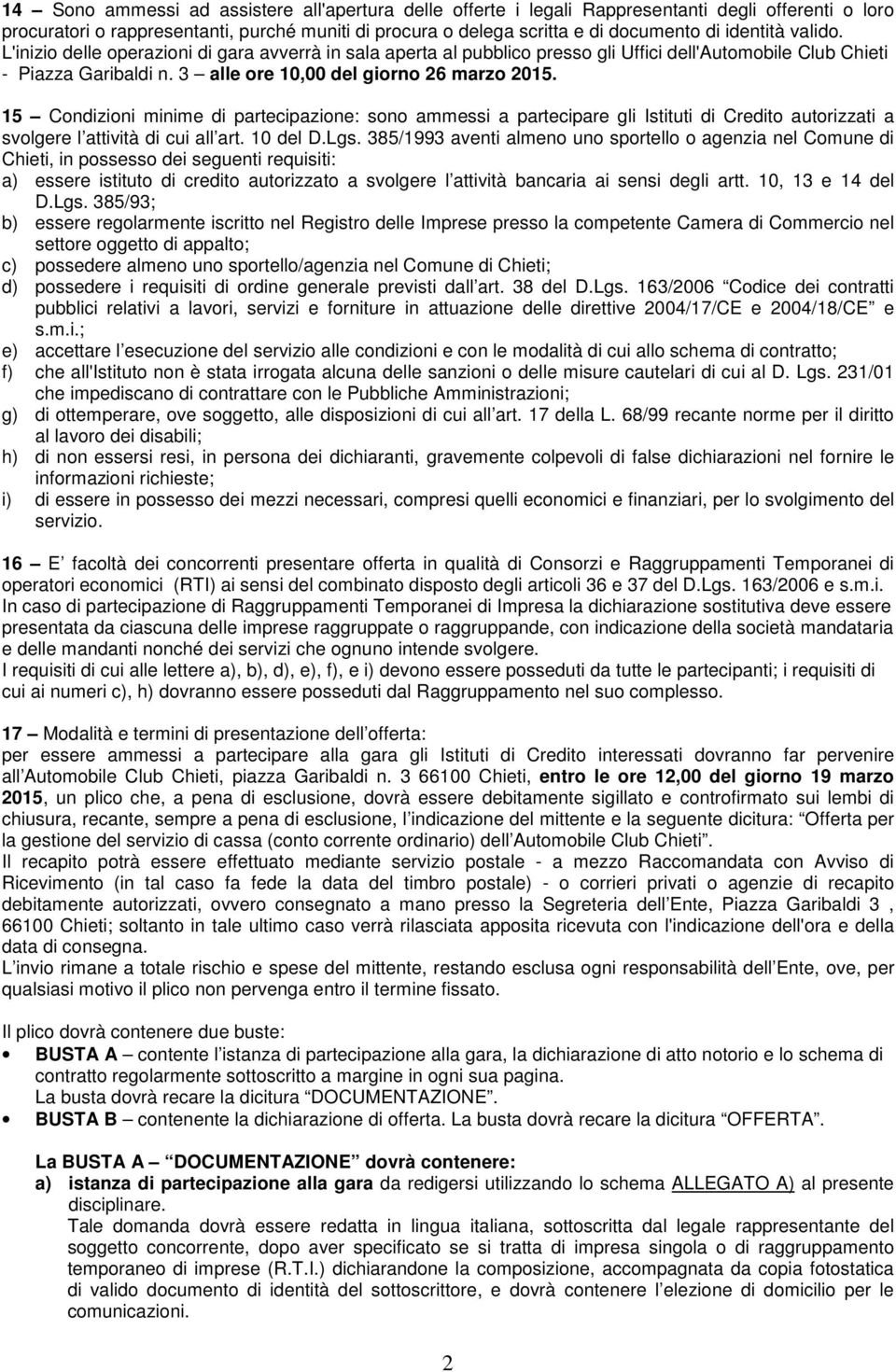 15 Condizioni minime di partecipazione: sono ammessi a partecipare gli Istituti di Credito autorizzati a svolgere l attività di cui all art. 10 del D.Lgs.