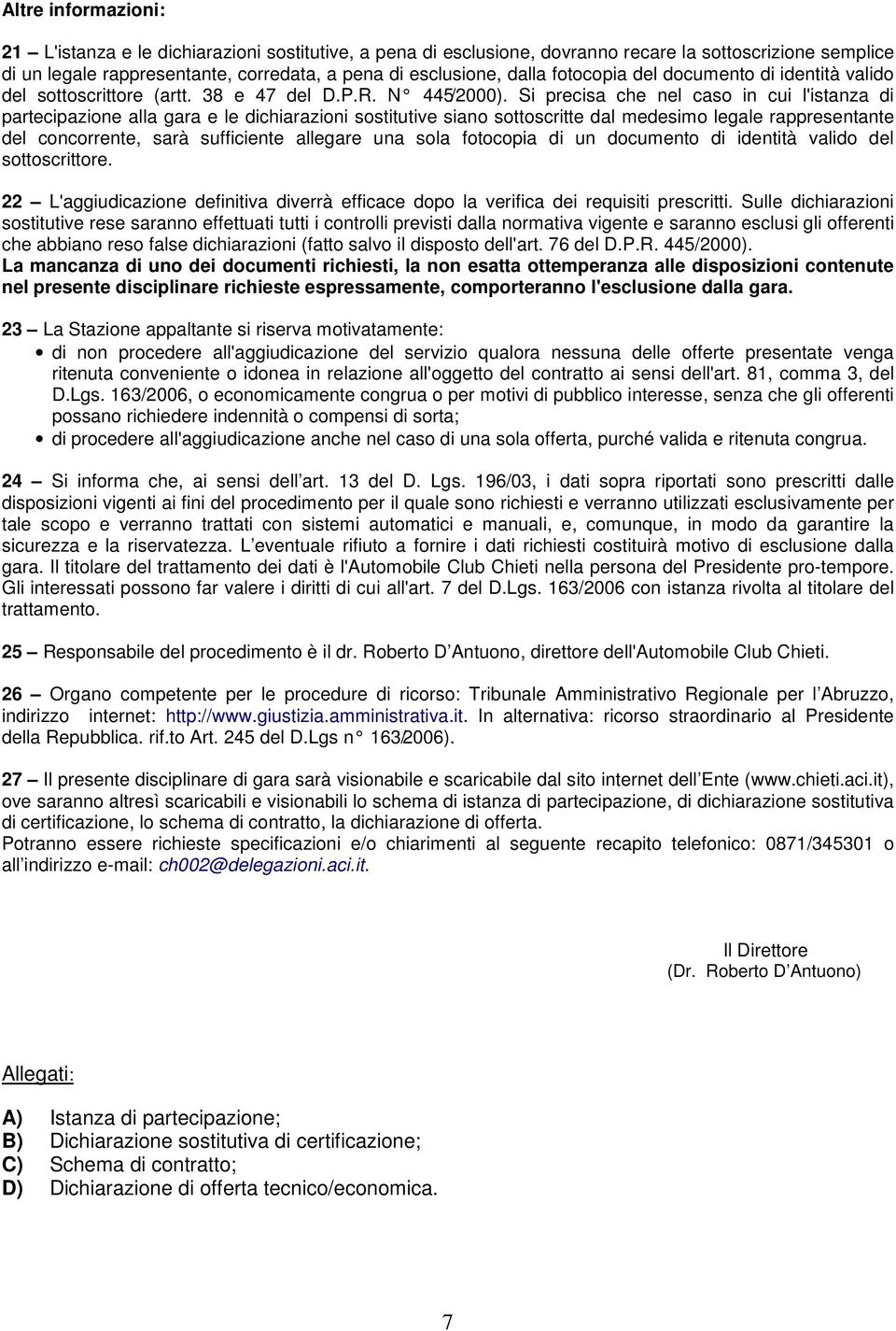 Si precisa che nel caso in cui l'istanza di partecipazione alla gara e le dichiarazioni sostitutive siano sottoscritte dal medesimo legale rappresentante del concorrente, sarà sufficiente allegare