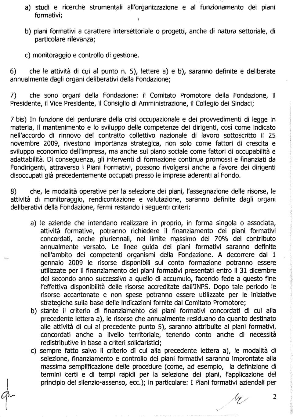 5), lettere a) e b), saranno definite e deliberate annualmente dagli organi deliberativi della Fondazione; 7) che sono organi della Fondazione: il Comitato Promotore della Fondazione, il Presidente,