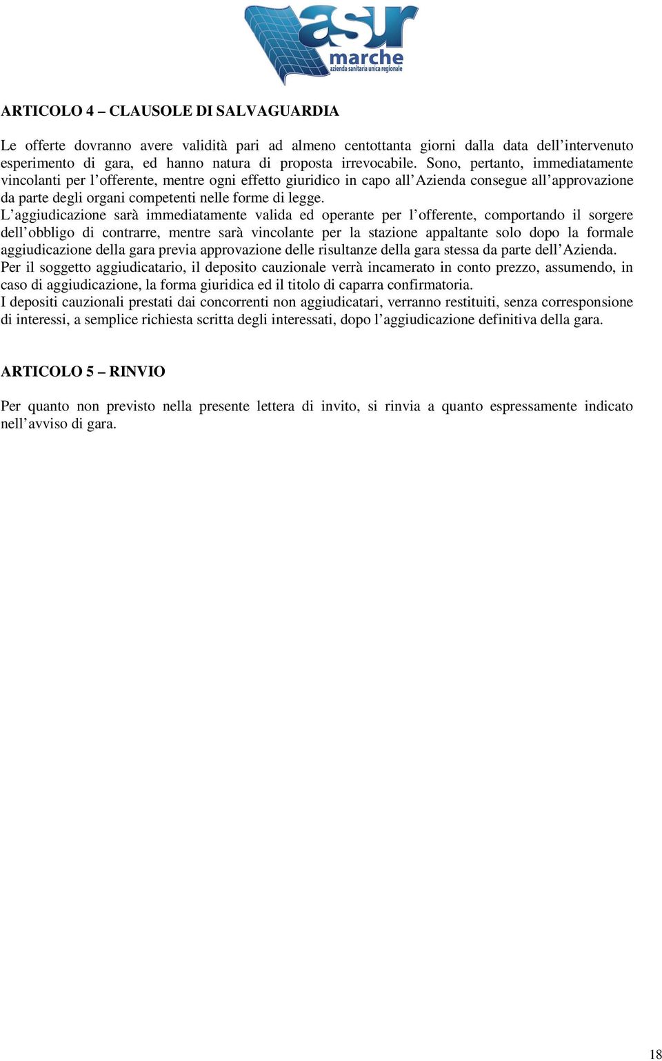 L aggiudicazione sarà immediatamente valida ed operante per l offerente, comportando il sorgere dell obbligo di contrarre, mentre sarà vincolante per la stazione appaltante solo dopo la formale