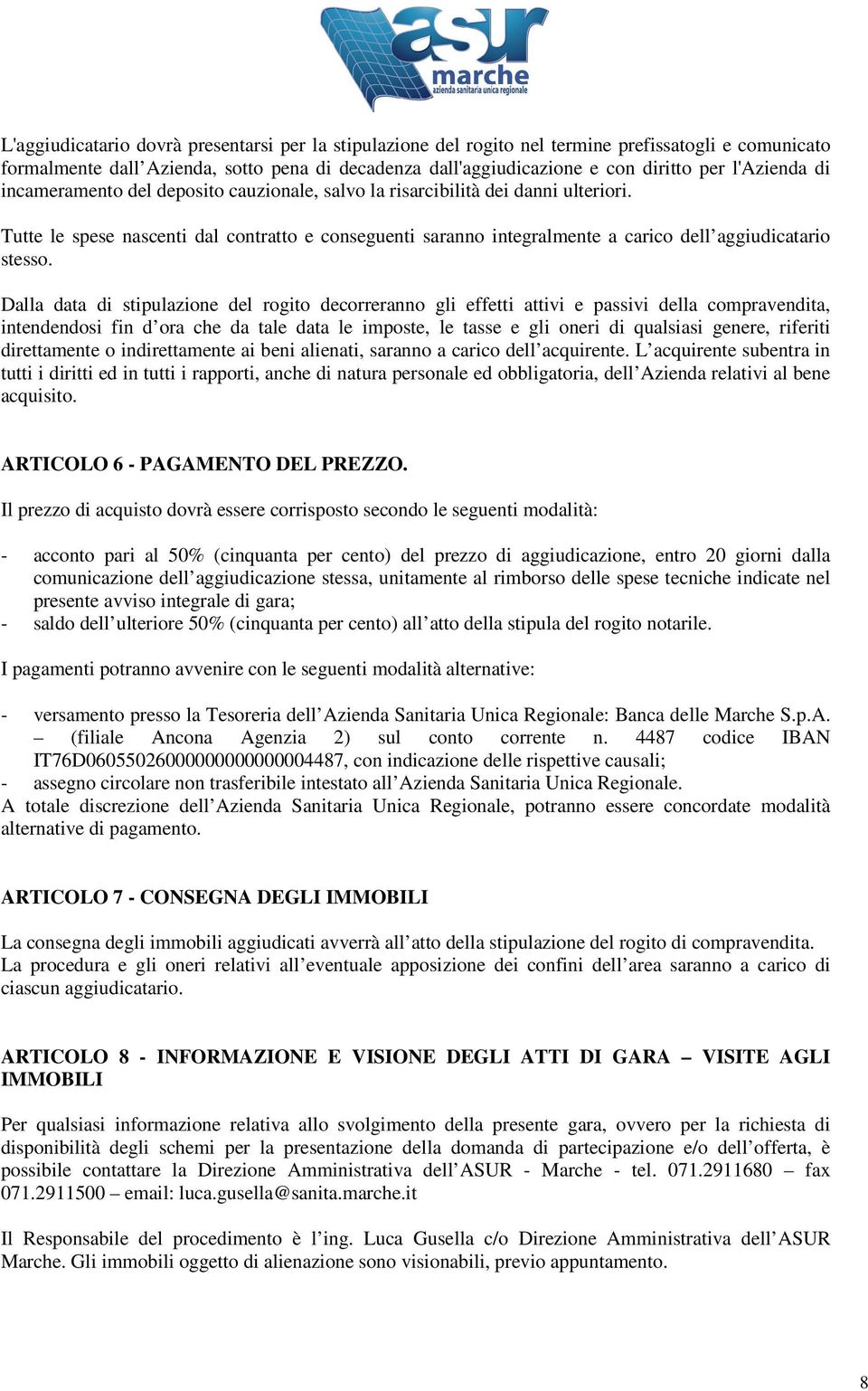 Tutte le spese nascenti dal contratto e conseguenti saranno integralmente a carico dell aggiudicatario stesso.