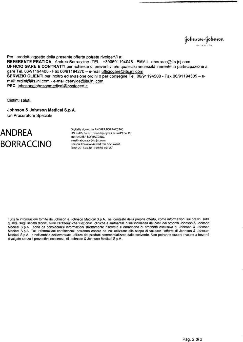 com SERVIZIO CLIENTI per inoltro ed evasione ordini o per consegne Tel. 06/91194500 - Fax 06/91194505 - e mail: ordini@its.jnj.com - e-mail cservice@its.jnj.com PEC: johnsonejohnsonmedical@postecert.