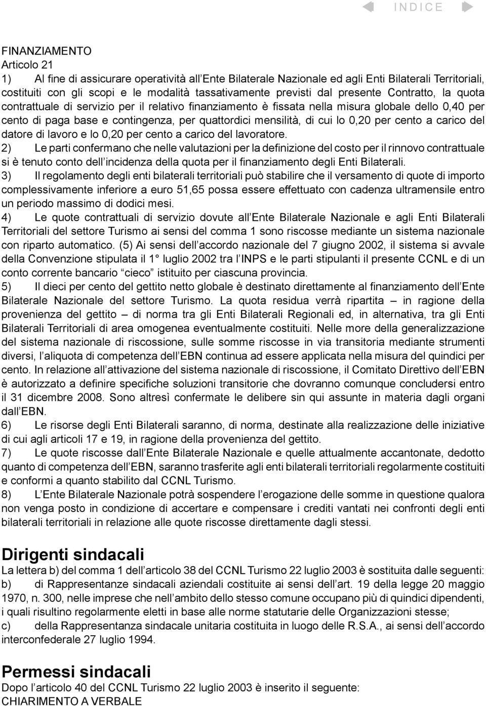 lo 0,20 per cento a carico del datore di lavoro e lo 0,20 per cento a carico del lavoratore.