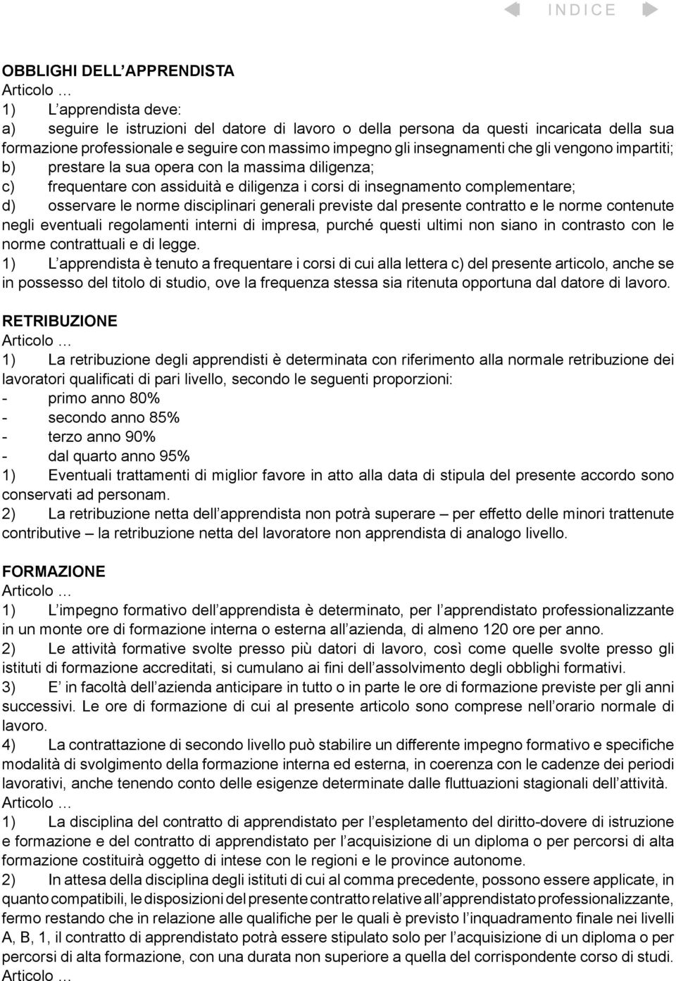 disciplinari generali previste dal presente contratto e le norme contenute negli eventuali regolamenti interni di impresa, purché questi ultimi non siano in contrasto con le norme contrattuali e di