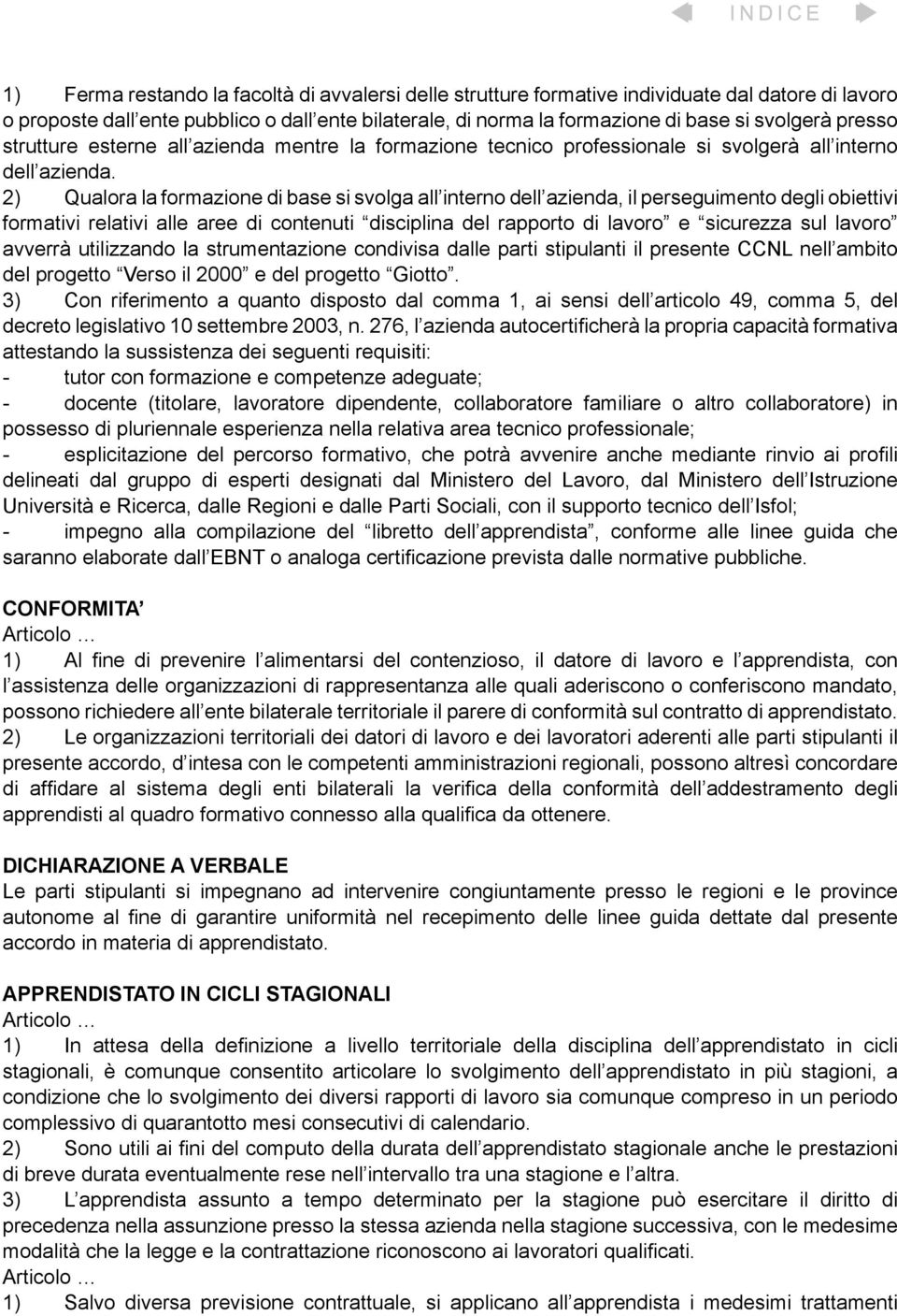 2) Qualora la formazione di base si svolga all interno dell azienda, il perseguimento degli obiettivi formativi relativi alle aree di contenuti disciplina del rapporto di lavoro e sicurezza sul