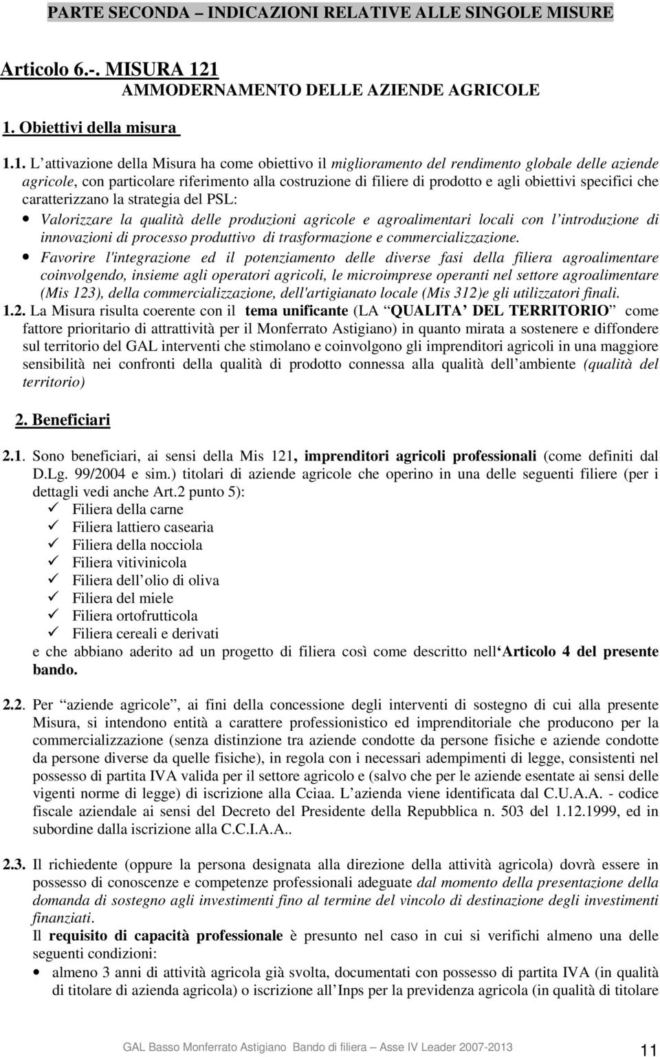 riferimento alla costruzione di filiere di prodotto e agli obiettivi specifici che caratterizzano la strategia del PSL: Valorizzare la qualità delle produzioni agricole e agroalimentari locali con l