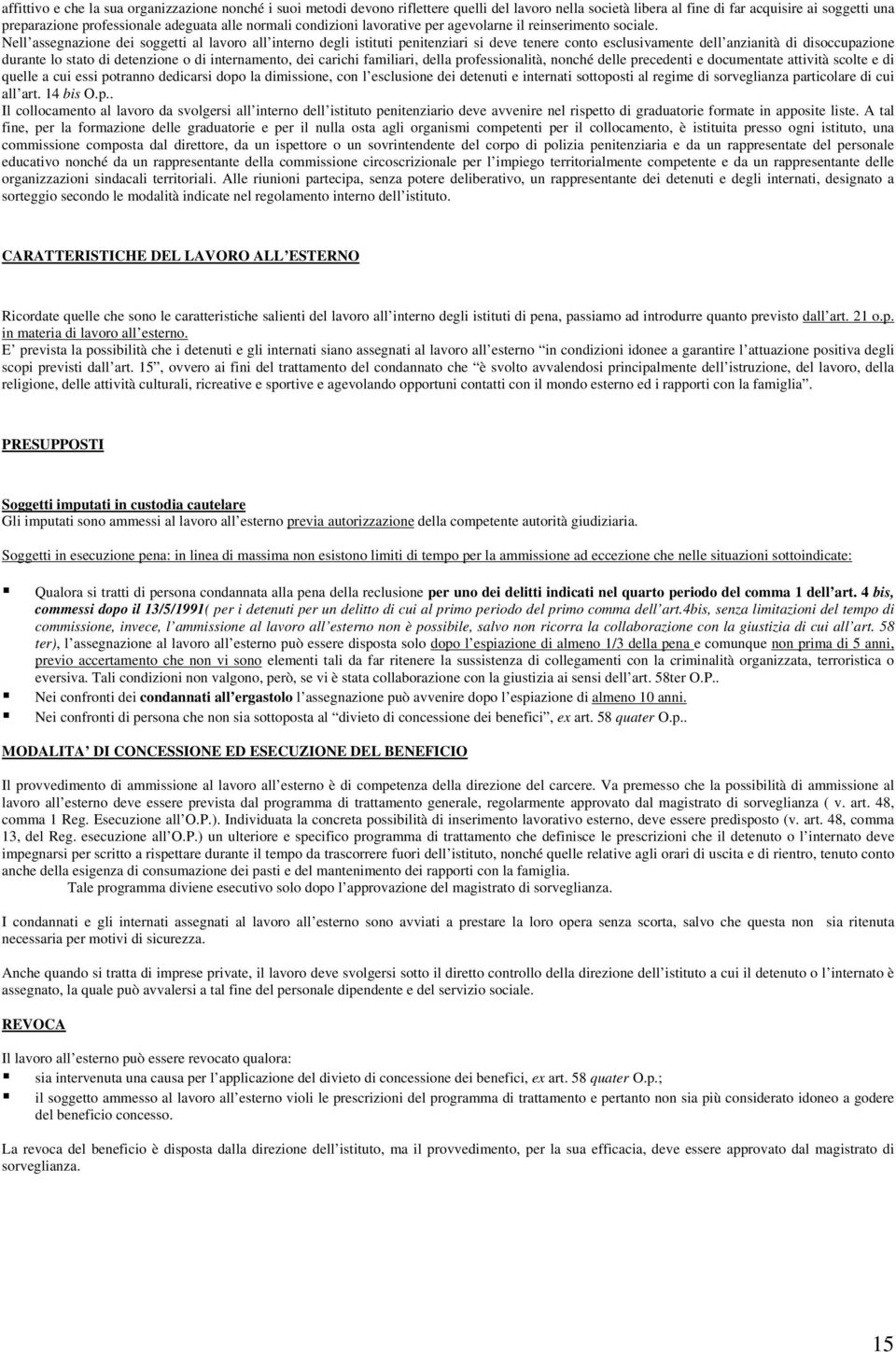 Nell assegnazione dei soggetti al lavoro all interno degli istituti penitenziari si deve tenere conto esclusivamente dell anzianità di disoccupazione durante lo stato di detenzione o di internamento,