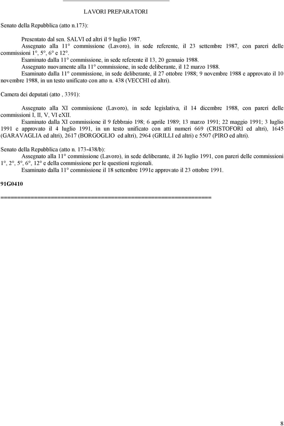 Assegnato nuovamente alla 11 commissione, in sede deliberante, il 12 marzo 1988.