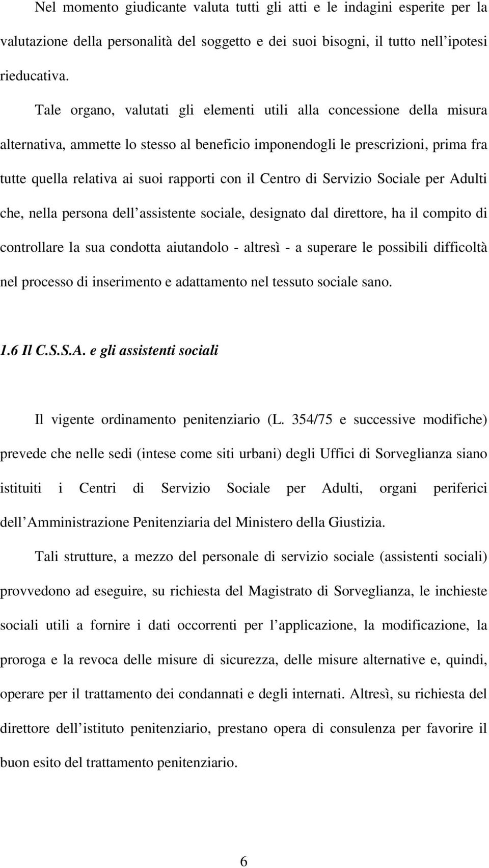 il Centro di Servizio Sociale per Adulti che, nella persona dell assistente sociale, designato dal direttore, ha il compito di controllare la sua condotta aiutandolo - altresì - a superare le