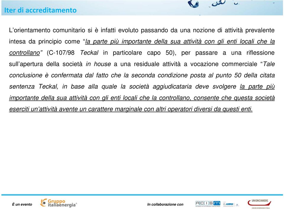 commerciale Tale conclusione è confermata dal fatto che la seconda condizione posta al punto 50 della citata sentenza Teckal, in base alla quale la società aggiudicataria deve svolgere la