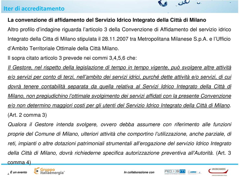 Il sopra citato articolo 3 prevede nei commi 3,4,5,6 che: Il Gestore, nel rispetto della legislazione di tempo in tempo vigente, può svolgere altre attività e/o servizi per conto di terzi, nell