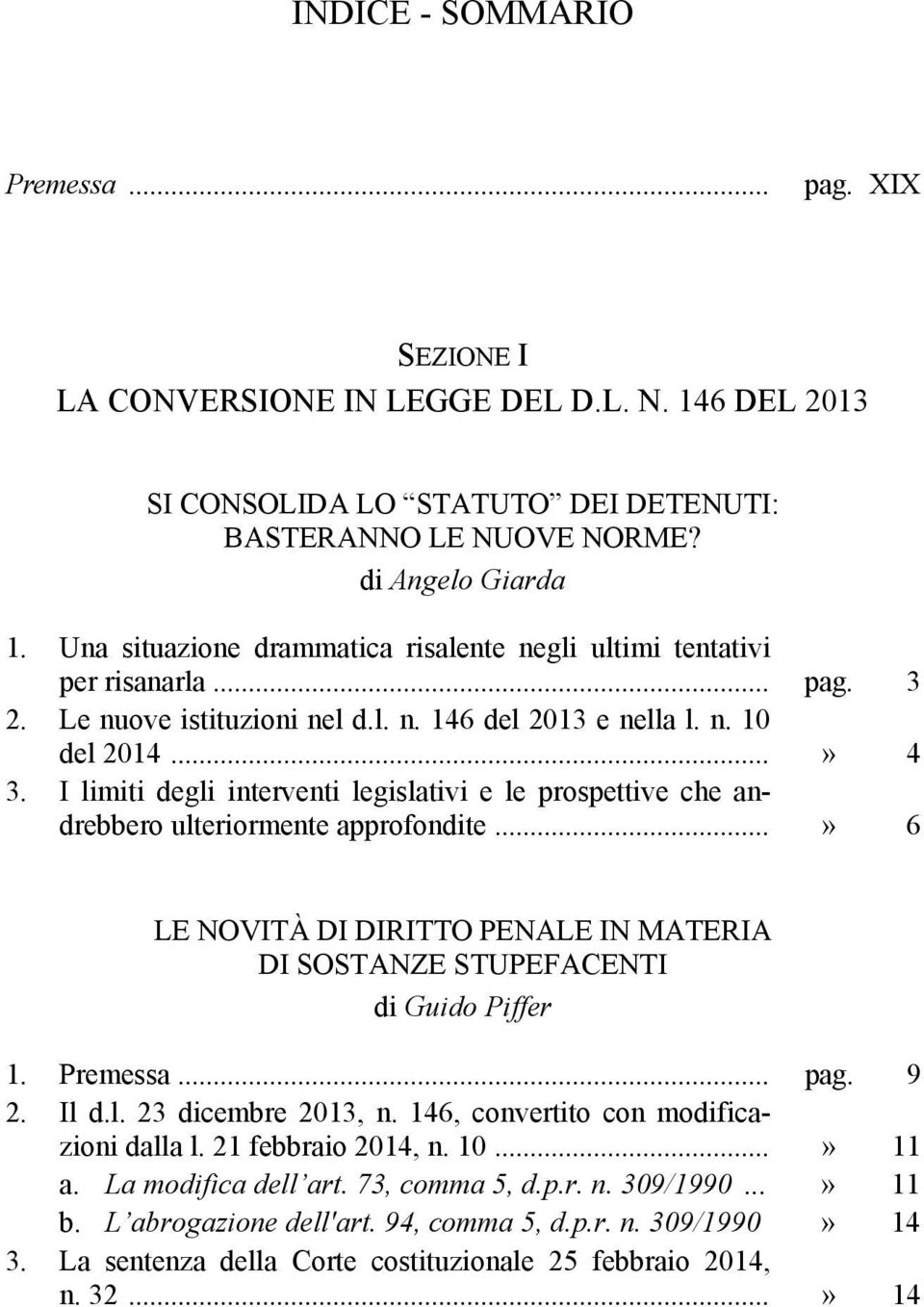 I limiti degli interventi legislativi e le prospettive che andrebbero ulteriormente approfondite...» 6 LE NOVITÀ DI DIRITTO PENALE IN MATERIA DI SOSTANZE STUPEFACENTI di Guido Piffer 1. Premessa... pag.