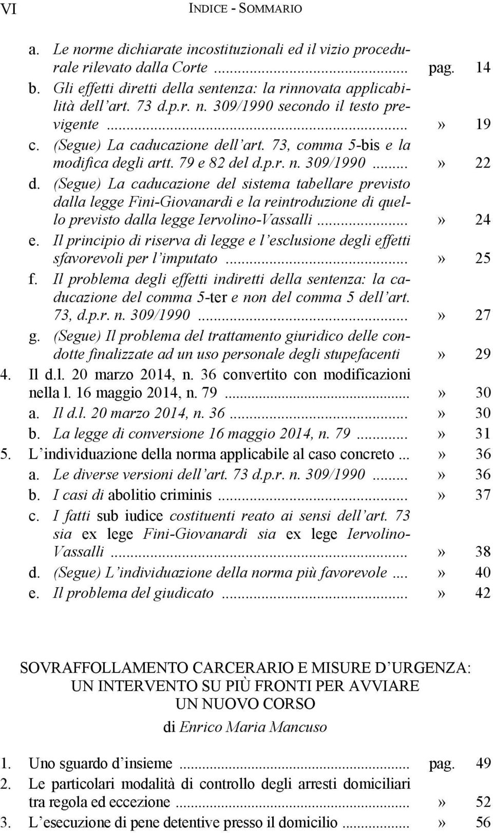 (Segue) La caducazione del sistema tabellare previsto dalla legge Fini-Giovanardi e la reintroduzione di quello previsto dalla legge Iervolino-Vassalli...» 24 e.