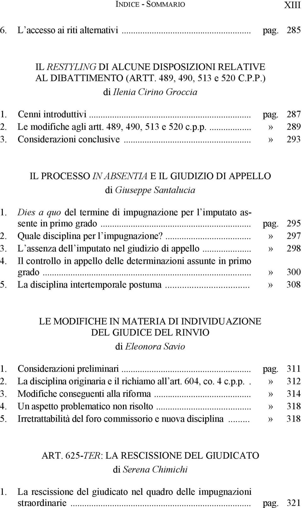 Dies a quo del termine di impugnazione per l imputato assente in primo grado... pag. 295 2. Quale disciplina per l impugnazione?...» 297 3. L assenza dell imputato nel giudizio di appello...» 298 4.