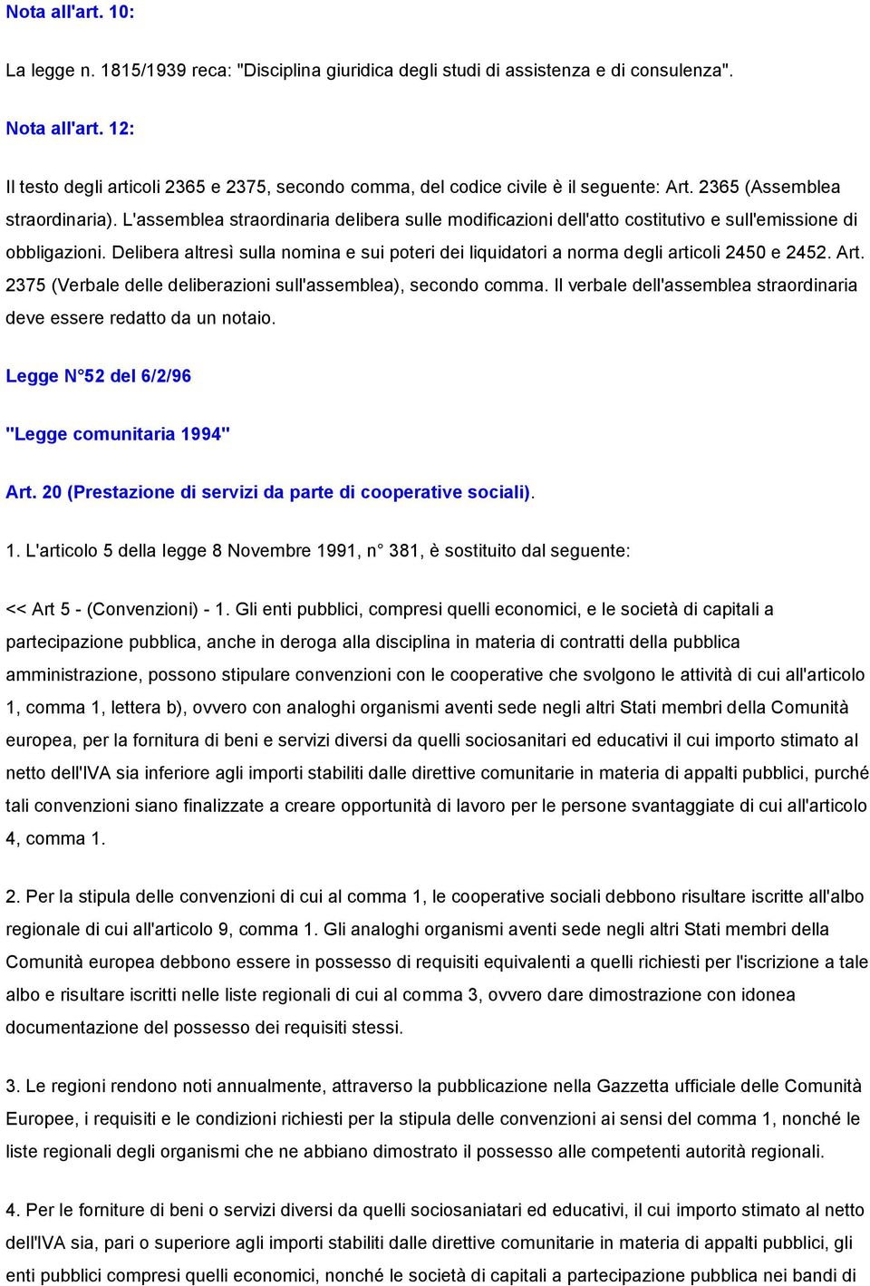 L'assemblea straordinaria delibera sulle modificazioni dell'atto costitutivo e sull'emissione di obbligazioni.