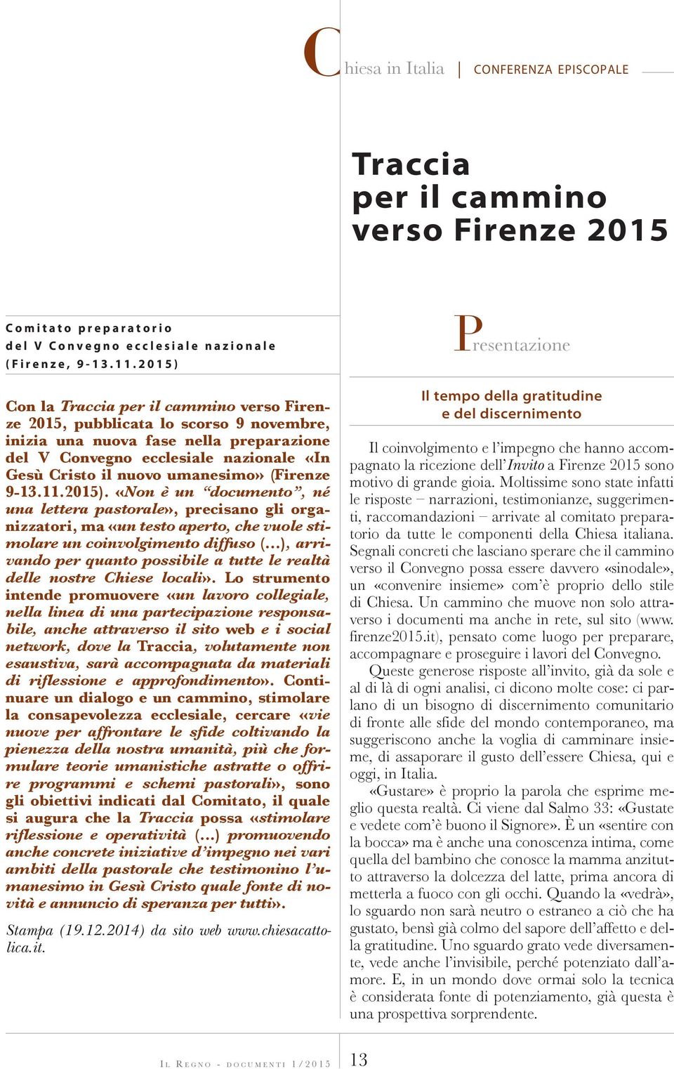 umanesimo» (Firenze 9-13.11.2015). «Non è un documento, né una lettera pastorale», precisano gli organizzatori, ma «un testo aperto, che vuole stimolare un coinvolgimento diffuso (.