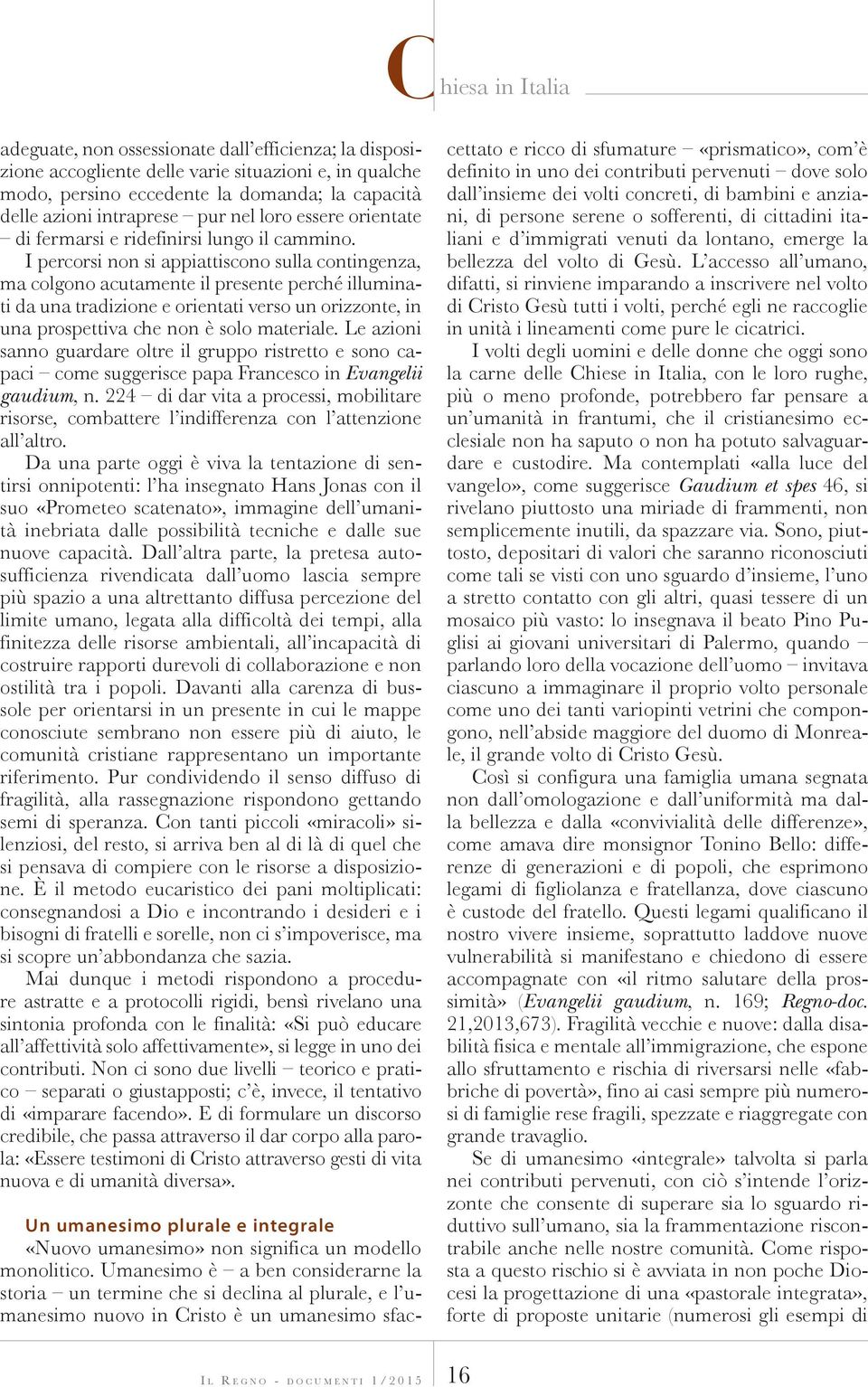 I percorsi non si appiattiscono sulla contingenza, ma colgono acutamente il presente perché illuminati da una tradizione e orientati verso un orizzonte, in una prospettiva che non è solo materiale.