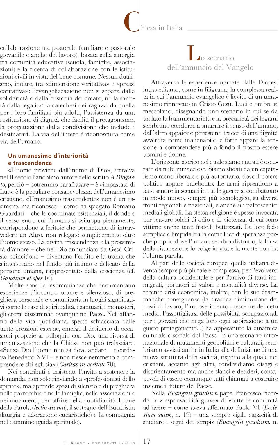 Nessun dualismo, inoltre, tra «dimensione veritativa» e «prassi caritativa»: l evangelizzazione non si separa dalla solidarietà o dalla custodia del creato, né la santità dalla legalità; la catechesi