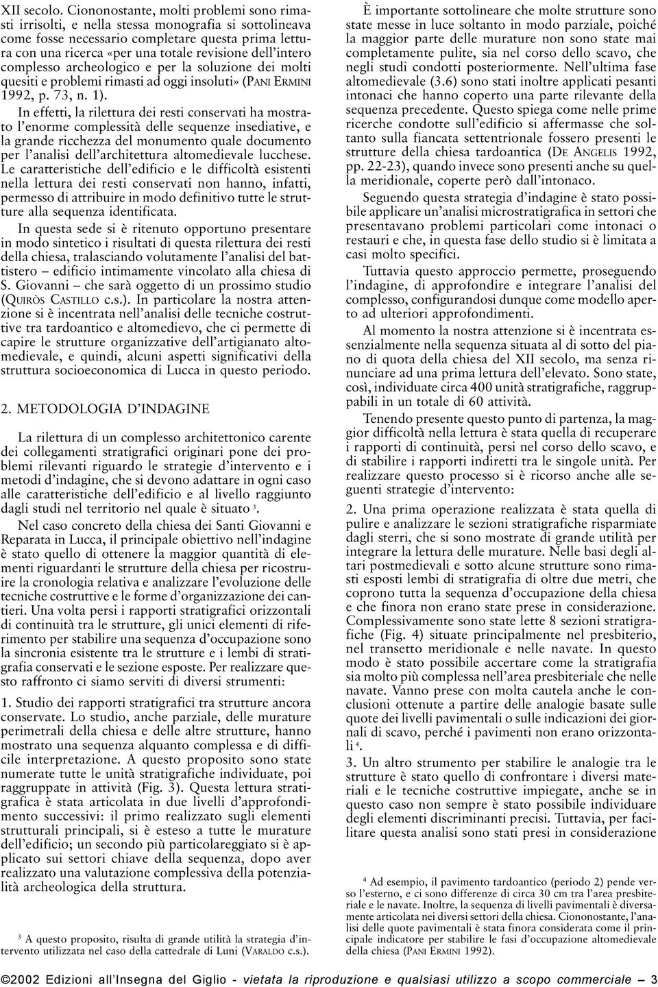 intero complesso archeologico e per la soluzione dei molti quesiti e problemi rimasti ad oggi insoluti» (PANI ERMINI 1992, p. 73, n. 1).