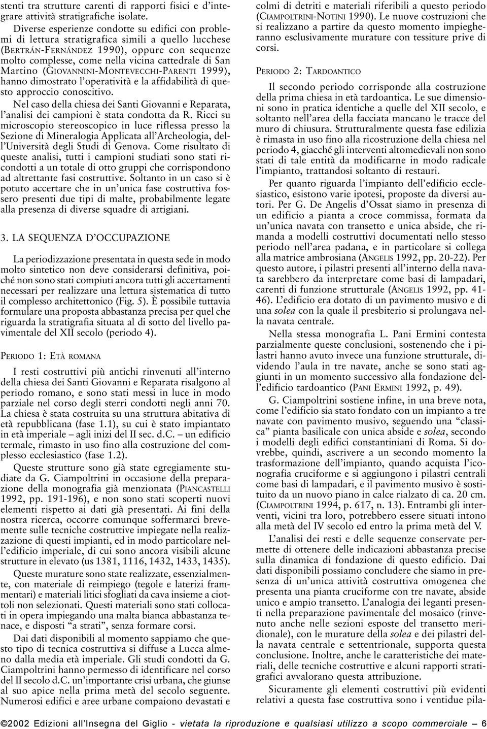 San Martino (GIOVANNINI-MONTEVECCHI-PARENTI 1999), hanno dimostrato l operatività e la affidabilità di questo approccio conoscitivo.