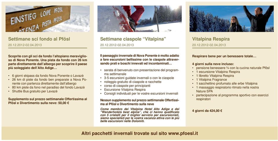 a Nova Ponente con partenza direttamente dall albergo 80 km piste da fono nel paradiso del fondo Lavazè Shuttle Bus gratuito per Lavazè Supplemento sul prezzo settimanale Offertissima al Pfösl e