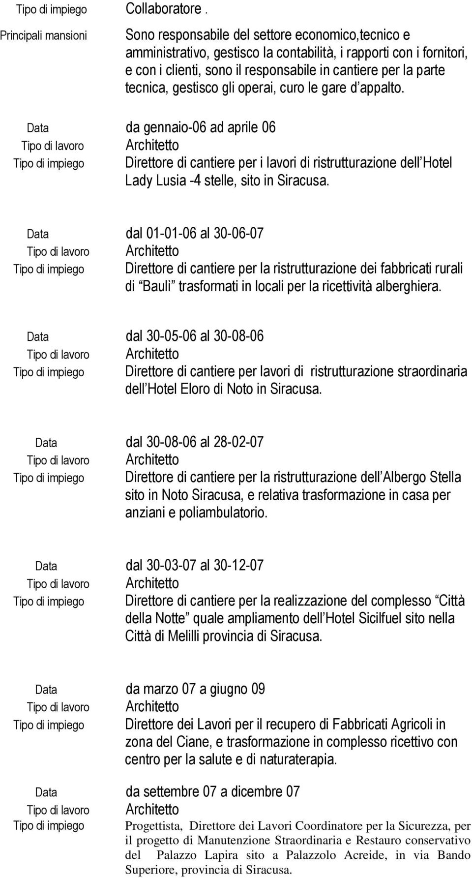 parte tecnica, gestisco gli operai, curo le gare d appalto. Data da gennaio-06 ad aprile 06 Direttore di cantiere per i lavori di ristrutturazione dell Hotel Lady Lusia -4 stelle, sito in Siracusa.