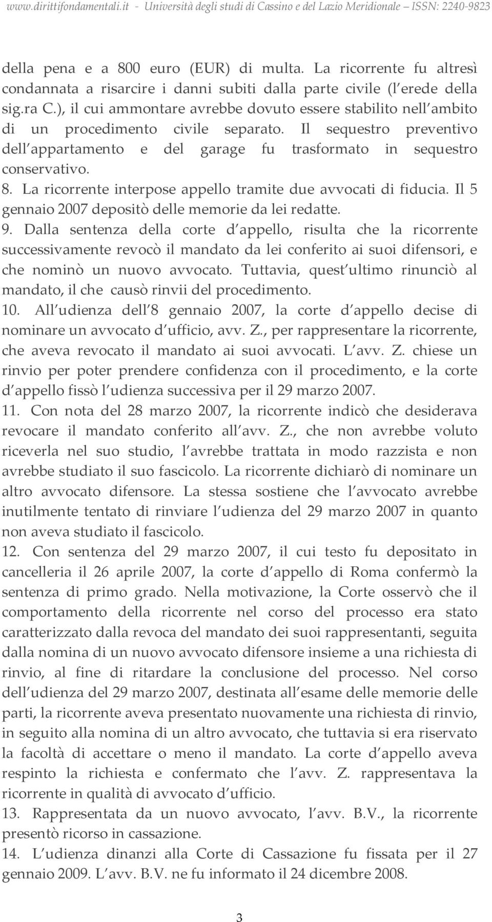 La ricorrente interpose appello tramite due avvocati di fiducia. Il 5 gennaio 2007 depositò delle memorie da lei redatte. 9.