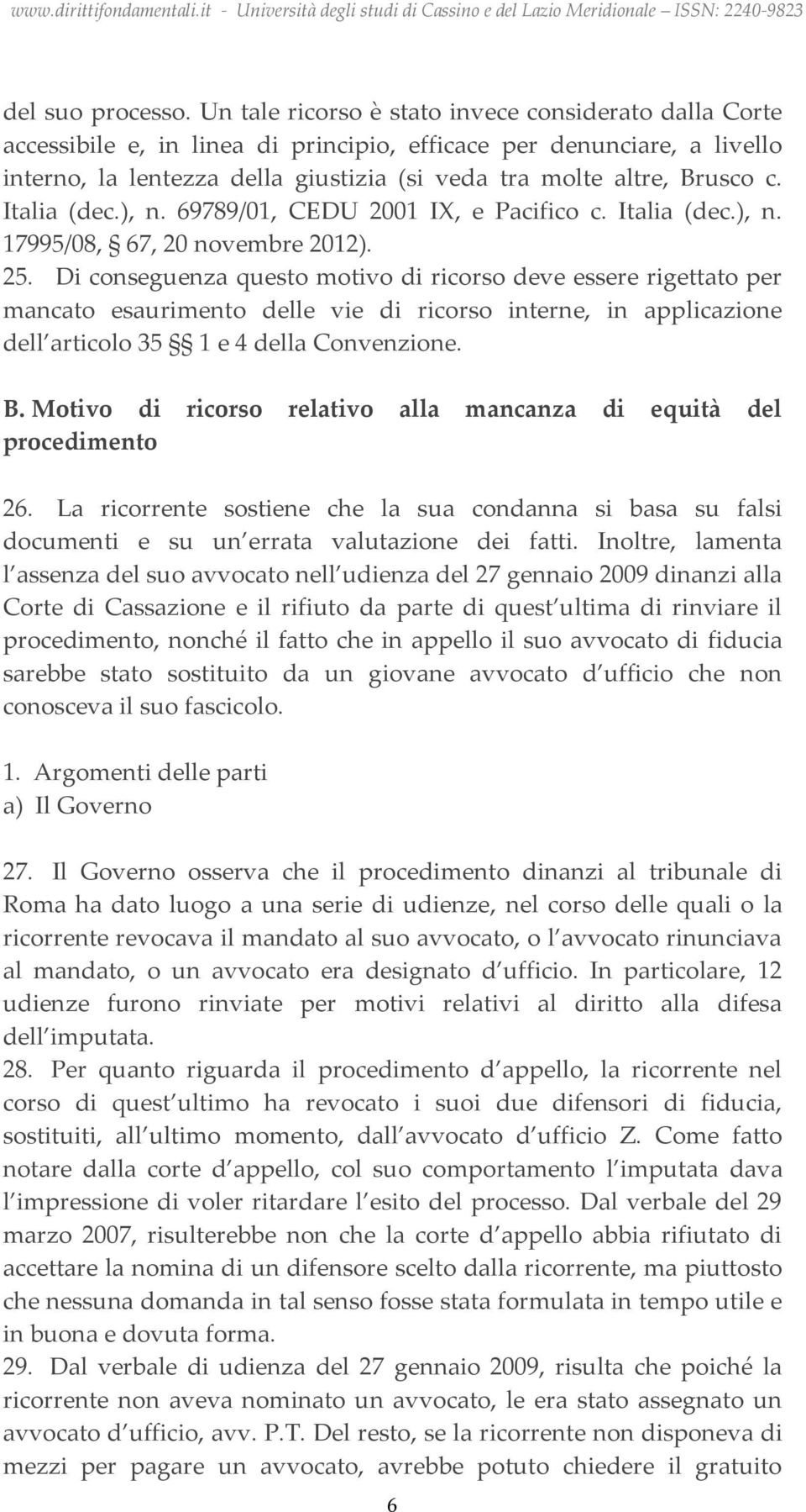 Italia (dec.), n. 69789/01, CEDU 2001 IX, e Pacifico c. Italia (dec.), n. 17995/08, 67, 20 novembre 2012). 25.