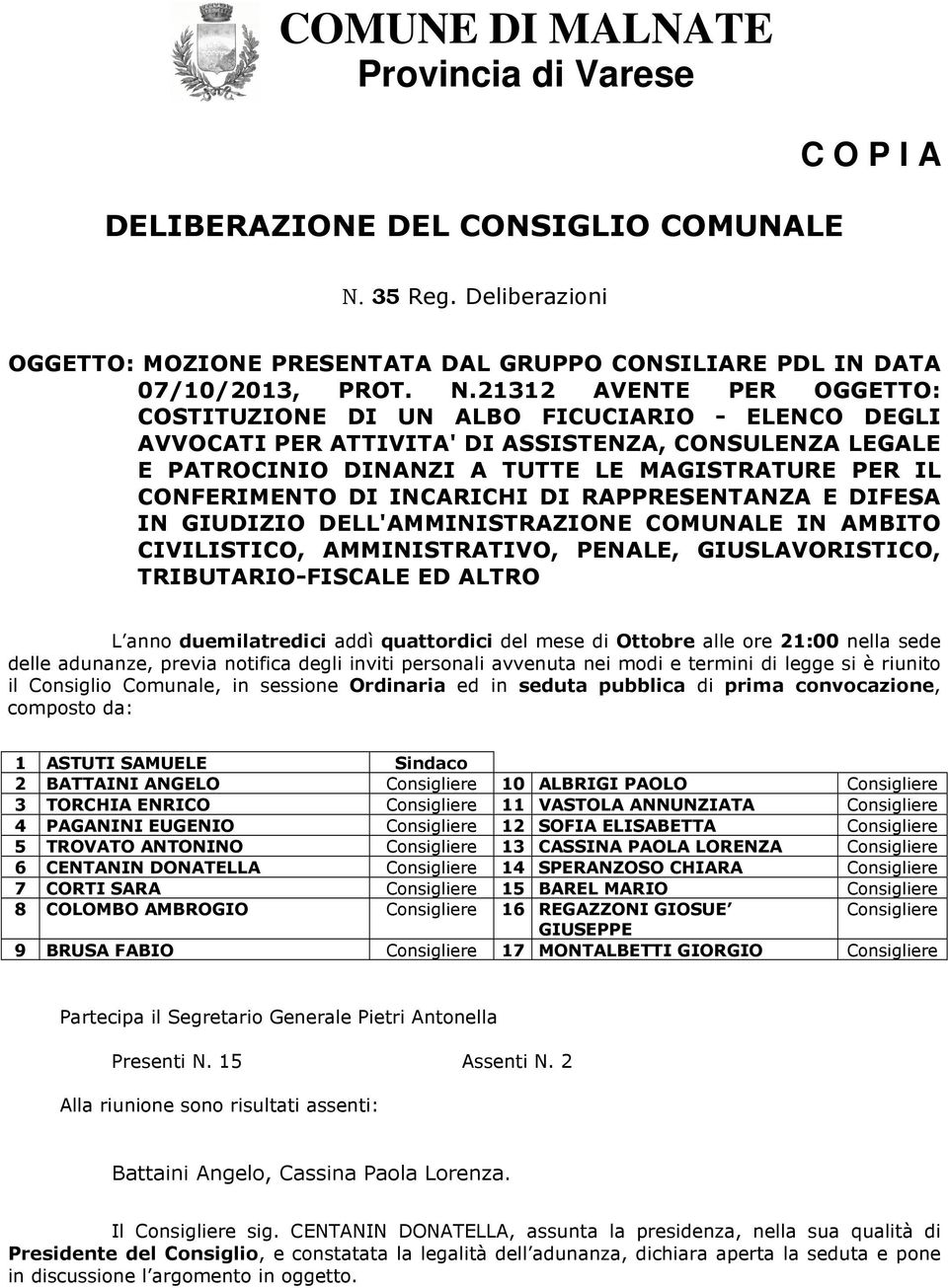 21312 AVENTE PER OGGETTO: COSTITUZIONE DI UN ALBO FICUCIARIO - ELENCO DEGLI AVVOCATI PER ATTIVITA' DI ASSISTENZA, CONSULENZA LEGALE E PATROCINIO DINANZI A TUTTE LE MAGISTRATURE PER IL CONFERIMENTO DI