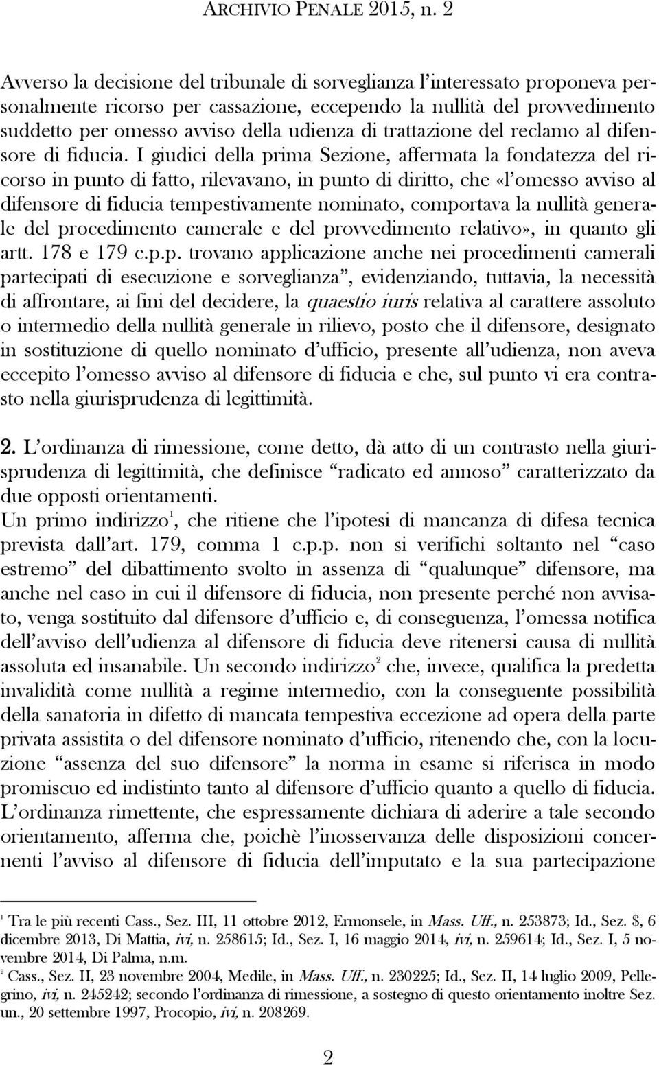 I giudici della prima Sezione, affermata la fondatezza del ricorso in punto di fatto, rilevavano, in punto di diritto, che «l omesso avviso al difensore di fiducia tempestivamente nominato,