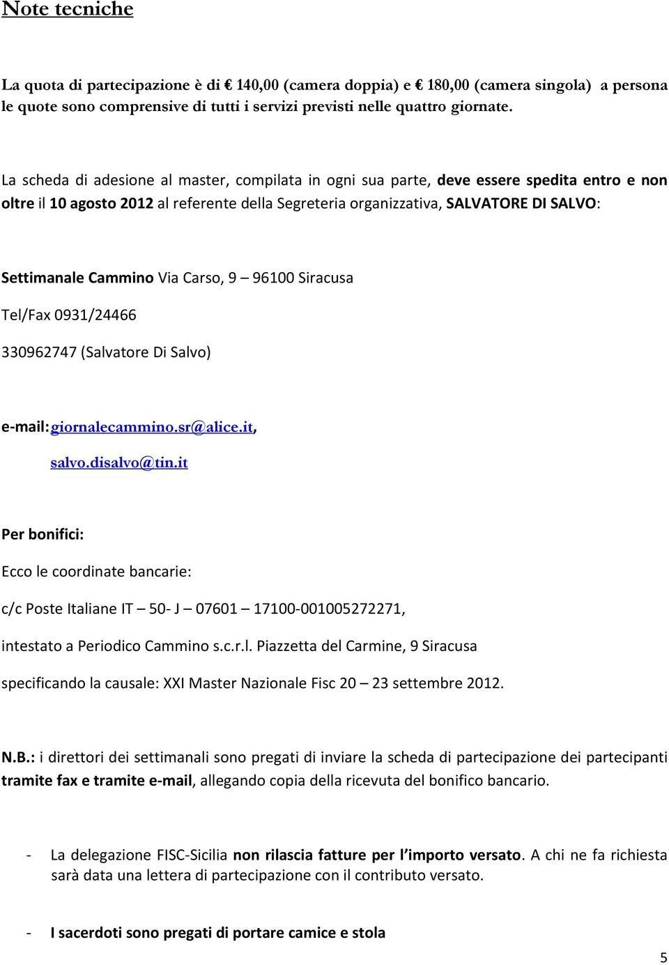 Cammino Via Carso, 9 96100 Siracusa Tel/Fax 0931/24466 330962747 (Salvatore Di Salvo) e mail: giornalecammino.sr@alice.it, salvo.disalvo@tin.