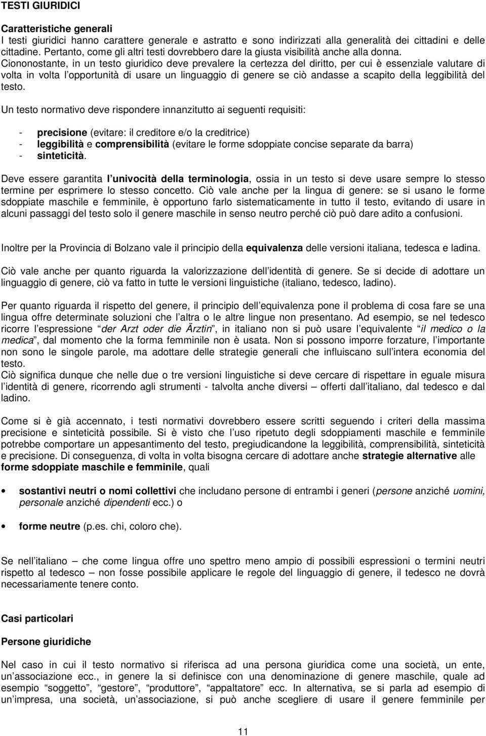 Ciononostante, in un testo giuridico deve prevalere la certezza del diritto, per cui è essenziale valutare di volta in volta l opportunità di usare un linguaggio di genere se ciò andasse a scapito