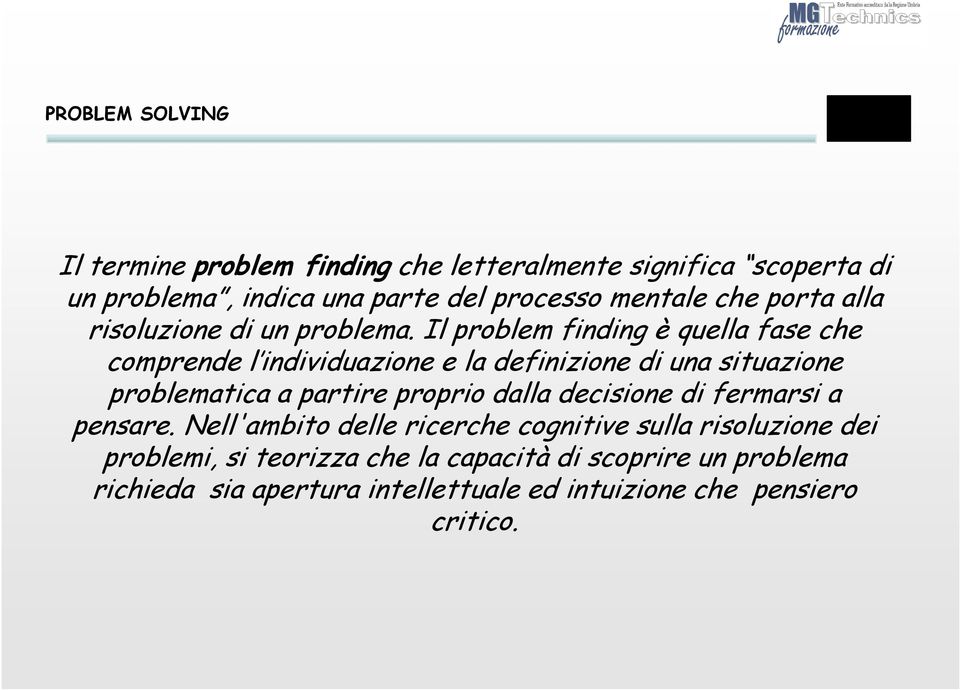 Il problem finding è quella fase che comprende l individuazione e la definizione di una situazione problematica a partire proprio