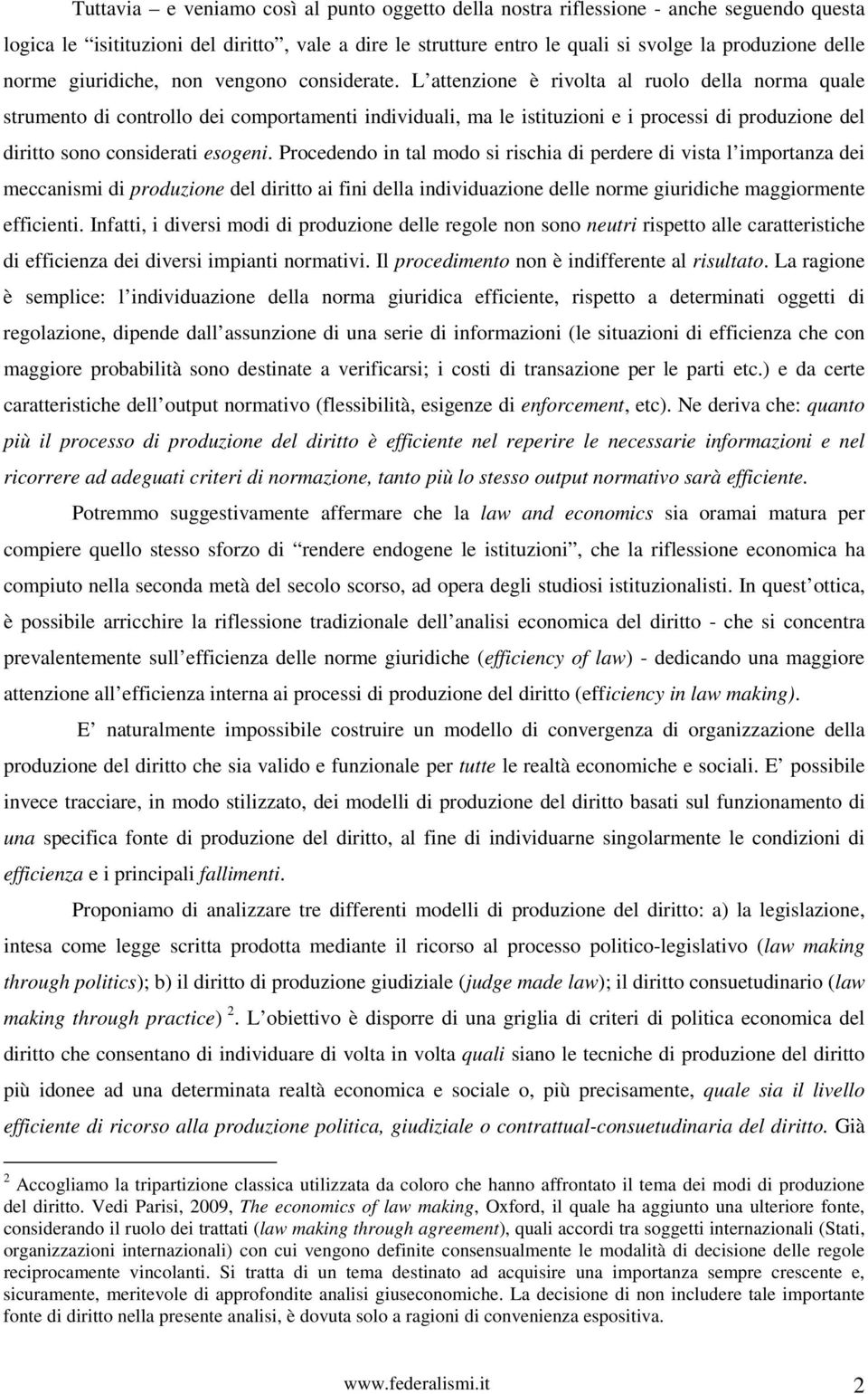 L attenzione è rivolta al ruolo della norma quale strumento di controllo dei comportamenti individuali, ma le istituzioni e i processi di produzione del diritto sono considerati esogeni.