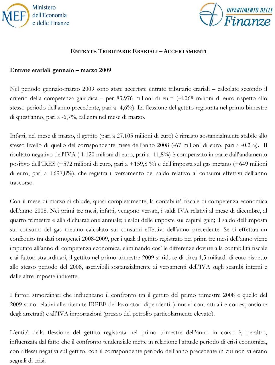 La flessione del gettito registrata nel primo bimestre di quest anno, pari a -6,7%, rallenta nel mese di marzo. Infatti, nel mese di marzo, il gettito (pari a 27.