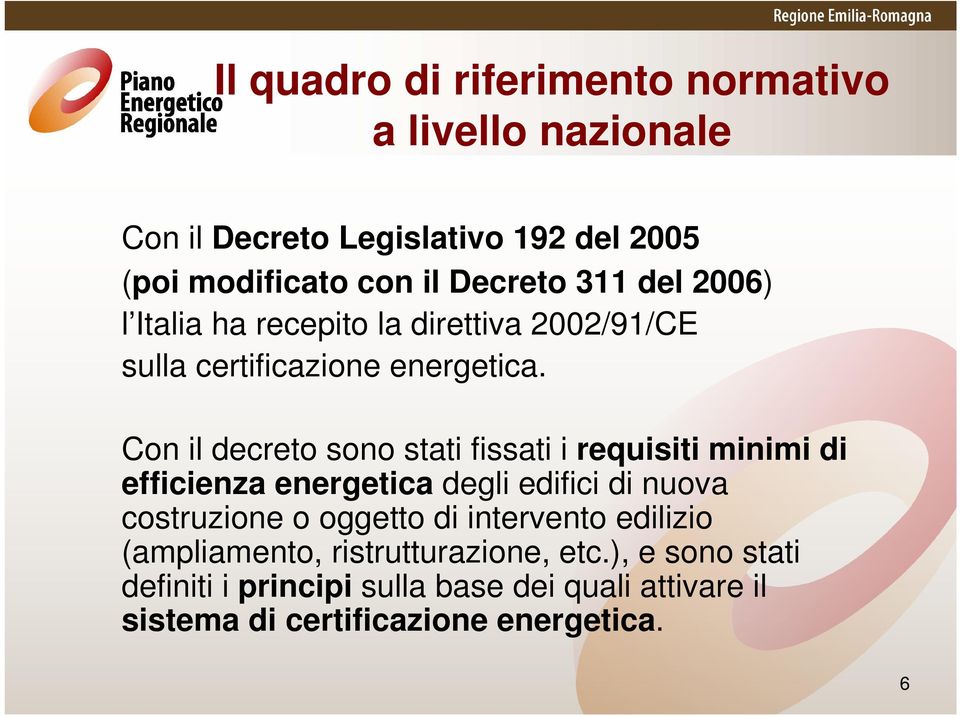 Con il decreto sono stati fissati i requisiti minimi di efficienza energetica degli edifici di nuova costruzione o oggetto di